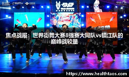 焦点战报：世界街舞大赛8强赛大同队vs镇江队的巅峰战较量