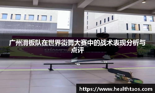 广州滑板队在世界街舞大赛中的战术表现分析与点评