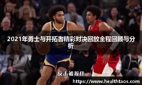 2021年勇士与开拓者精彩对决回放全程回顾与分析